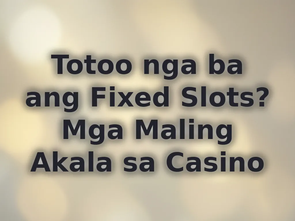 Totoo nga ba ang Fixed Slots? Mga Maling Akala sa Casino