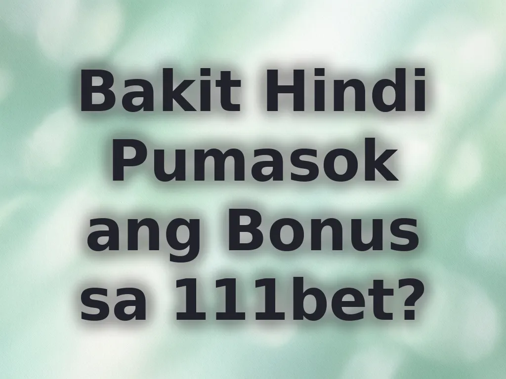 Bakit Hindi Pumasok ang Bonus sa 111bet?
