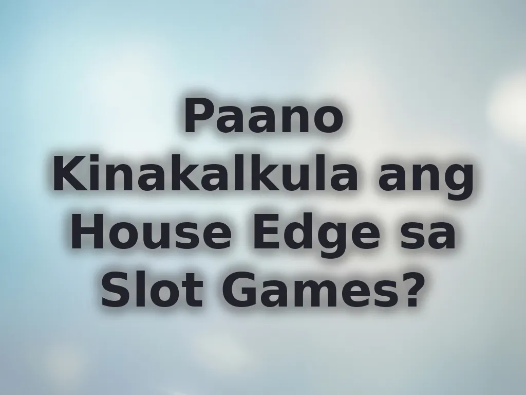 Paano Kinakalkula ang House Edge sa Slot Games?